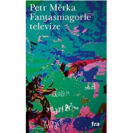 Fantasmagorie televize - Petr Měrka