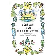 U čtyř dubů, tří vrb, pod zelenou střechou - Žofie Zejdová
