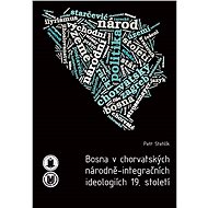 Bosna v chorvatských národně-integračních ideologiích 19. století - Petr Stehlík
