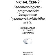 Fenomenologicko-pragmatistická interpretace hyperkonektivistického světa: k problémům filosofie info - Michal Černý