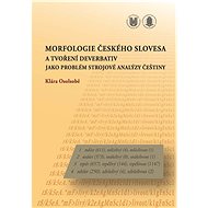 Morfologie českého slovesa a tvoření deverbativ jako problém strojové analýzy češtiny - Klára Osolsobě