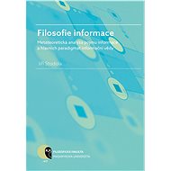 Filosofie informace – metateoretická analýza pojmu informace a hlavních paradigmat informační vědy - Jiří Stodola