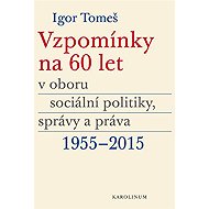 Memories of 60 years in the field of social policy, administration and law 1955-2015 - Igor Tomeš  Kateřina Šámalová  Kristina Koldinská
