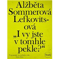 „I vy jste v tomhle pekle?“ - Alžběta Sommerová Lefkovitsová
