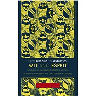 From Rhetoric to Aesthetics: Wit and Esprit in the English and French Theoretical Writings of the La - Klára Bicanová