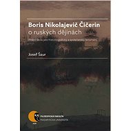 Boris N. Čičerin o ruských dějinách (státní škola jako historiografický a společenský fenomén) - Josef Šaur