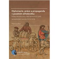 Diplomacie, právo a propaganda v pozdním středověku - Přemysl Bar