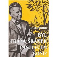 Byl Fráňa Šrámek pastevcem koní? - Josef Rodr