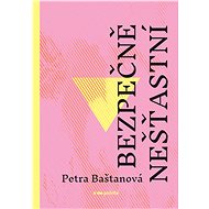 Bezpečně nešťastní - Petra Baštanová