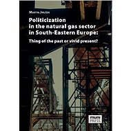 Politicization in the Natural Gas Sector in South-Eastern Europe: Thing of the Past or Vivid Present - Martin Jirušek