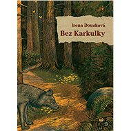 Bez Karkulky - Irena Dousková