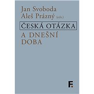 Česká otázka a dnešní doba - Aleš Prázný (ed.)