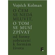 O čem se nedá mluvit, o tom se musí zpívat - Vojtěch Kolman