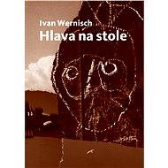 Hlava na stole - Ivan Wernisch