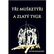Tři mušketýři a zlatý tygr - Peter Belanský