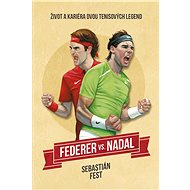 Federer vs. Nadal: Život a kariéra dvou tenisových legend - Sebastian Fest