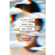 Silicon Valley: Tísnivé údolí - Anna Wiener