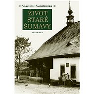 Život staré Šumavy - Vlastimil Vondruška