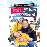 Vojtěch Bernatský: Tati, už tam budem? - Vojtěch Bernatský