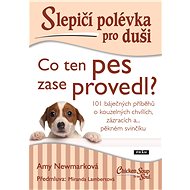 Slepičí polévka pro duši: Co ten pes zase provedl? - Amy Newmark