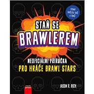 Staň se Brawlerem: Příručka pro hráče Brawl stars - Jason R. Rich