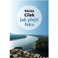 Jak přejít řeku - Václav Cílek
