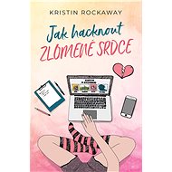 Jak hacknout zlomené srdce - Kristin Rockaway