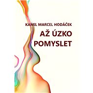 Až úzko pomyslet - Kamil Marcel Hodáček