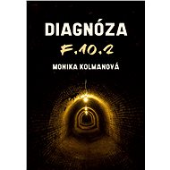 Diagnóza F.10.2 - Monika Kolmanová