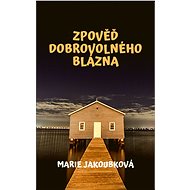 Zpověď dobrovolného blázna - Marie Jakoubková