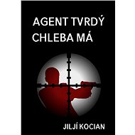Agent tvrdý chleba má - Jiljí Kocian