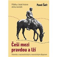 Češi mezi pravdou a lží: Příběhy z české historie očima novináře - Pavel Šafr