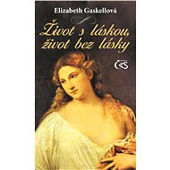 Život s láskou, život bez lásky - Elizabeth Gaskellová