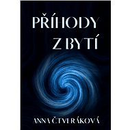 Příhody z bytí - Anna Čtveráková