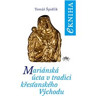 Mariánská úcta v tradici křesťanského Východu - Tomáš Špidlík
