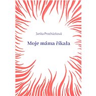 Moje máma říkala - Janka Procházková