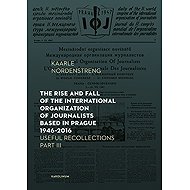 The Rise and Fall of the International Organization of Journalists Based in Prague 1946 - 2016. Usef - Kaarle Nordenstreng