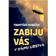 Zabiju vás v zájmu lidstva - František Horáček