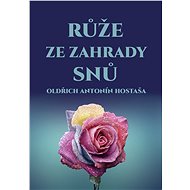 Růže ze zahrady snů - Oldřich Antonín Hostaša