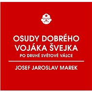 Osudy dobrého vojáka Švejka po druhé světové válce (za komunismu) - Josef Jaroslav Marek