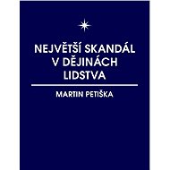 Největší skandál v dějinách lidstva - Martin Petiška
