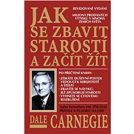 Jak se zbavit starostí a začít žít - Dale Carnegie