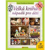 Velká kniha nápadů pro děti - Lucie Dvořáková-Liberdová