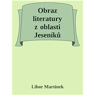 Obraz literatury z oblasti Jeseníků - Doc. PhDr. Libor Martinek Ph.D.