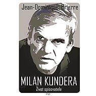 Milan Kundera - Život spisovatele - Jean-Dominique Brierre