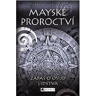 Mayské proroctví – Zápas o osud lidstva - Christy Raedeke