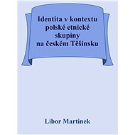 Identita v kontextu polské etnické skupiny na českém Těšínsku - Doc. PhDr. Libor Martinek Ph.D.