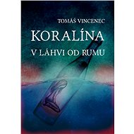 Koralína v láhvi od rumu - Tomáš Vincenec