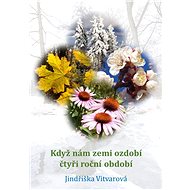Když nám zemi ozdobí čtyři roční období - Jindřiška Vitvarová