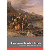 K pramenům Eufratu a Tigridu - Josef Wünsch